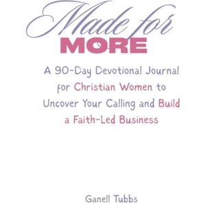 Tubbs, Ganell Made for More: A 90-Day Devotional Journal for Christian Women to Uncover Your Calling and Build a Faith-Led Business Tubbs, Ganell Made for More: A 90-Day Devotional Journal for Christian Women to Uncover Your Calling and Build a Faith-Led Business