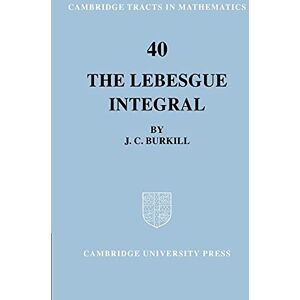 Burkill The Lebesgue Integral: 40 (Cambridge Tracts in Mathematics, Series Number 40) Burkill The Lebesgue Integral: 40 (Cambridge Tracts in Mathematics, Series Number 40)