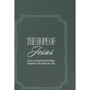 Joens, Emma Grace The Hope of Jesus: 25-Day Advent Devotional Through the Book of Luke Joens, Emma Grace The Hope of Jesus: 25-Day Advent Devotional Through the Book of Luke