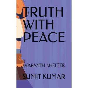 KUMAR, SUMIT TRUTH WITH PEACE: WARMTH SHELTER (LONELY NIGHT HELL) KUMAR, SUMIT TRUTH WITH PEACE: WARMTH SHELTER (LONELY NIGHT HELL)