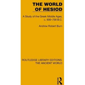 Burn, Andrew Robert The World of Hesiod: A Study of the Greek Middle Ages, c. 900–700 B.C. (Routledge Library Editions: The Ancient World) Burn, Andrew Robert The World of Hesiod: A Study of the Greek Middle Ages, c. 900–700 B.C. (Routledge Library Editions: The Ancient World)