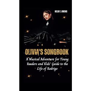 T. Owens, Helen OLIVIA'S SONGBOOK: A Musical Adventure for Young Readers and Kids' Guide to the Life of Rodrigo T. Owens, Helen OLIVIA'S SONGBOOK: A Musical Adventure for Young Readers and Kids' Guide to the Life of Rodrigo
