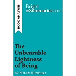 Summaries, Bright The Unbearable Lightness of Being by Milan Kundera (Book Analysis): Detailed Summary, Analysis and Reading Guide (BrightSummaries.com) Summaries, Bright The Unbearable Lightness of Being by Milan Kundera (Book Analysis): Detailed Summary, Analysis and Reading Guide (BrightSummaries.com)