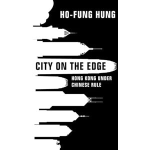 Hung, Ho-fung City on the Edge: Hong Kong under Chinese Rule Hung, Ho-fung City on the Edge: Hong Kong under Chinese Rule
