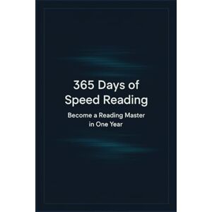 Hagenberg, Tobias 365 Days of Speed Reading: Become a Reading Master in One Year Hagenberg, Tobias 365 Days of Speed Reading: Become a Reading Master in One Year