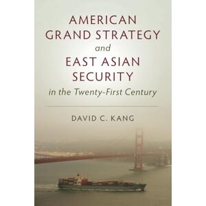 Kang, David C. American Grand Strategy and East Asian Security in the Twenty-First Century Kang, David C. American Grand Strategy and East Asian Security in the Twenty-First Century