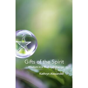 Alexander, Kathryn Gifts of the Spirit: Wisdom in a World of Change Alexander, Kathryn Gifts of the Spirit: Wisdom in a World of Change