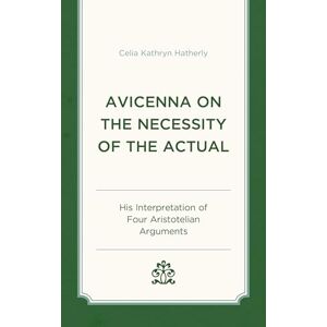 Lexington Books Avicenna on the Necessity of the Actual: His Interpretation of Four Aristotelian Arguments Lexington Books Avicenna on the Necessity of the Actual: His Interpretation of Four Aristotelian Arguments