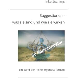 Jochims, Inke Suggestionen was sie sind und wie sie wirken: Ein Band der Reihe: Hypnose lernen! Jochims, Inke Suggestionen was sie sind und wie sie wirken: Ein Band der Reihe: Hypnose lernen!