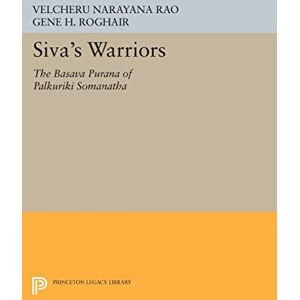 Rao, Velcheru Narayana Siva's Warriors: The Basava Purana of Palkuriki Somanatha (Princeton Legacy Library): 79 (Princeton Library of Asian Translations) Rao, Velcheru Narayana Siva's Warriors: The Basava Purana of Palkuriki Somanatha (Princeton Legacy Library): 79 (Princeton Library of Asian Translations)