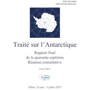 Réunion consultative du Traité sur l’Antarctique Rapport final de la quarante-septième . Volume I Réunion consultative du Traité sur l’Antarctique Rapport final de la quarante-septième . Volume I