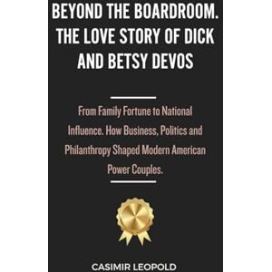 Leopold, Casimir Beyond the Boardroom. The Love Story of Dick and Betsy DeVos: From Family Fortune to National Influence. How Business, Politics and Philanthropy Shaped Modern American Power Couples. Leopold, Casimir Beyond the Boardroom. The Love Story of Dick and Betsy DeVos: From Family Fortune to National Influence. How Business, Politics and Philanthropy Shaped Modern American Power Couples.