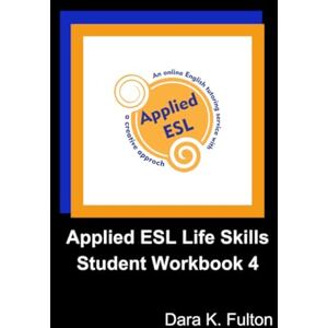 Fulton, Dara K. Applied ESL Life Skills Student Workbook 4 (Applied ESL Life Skills Student Workbook Series) Fulton, Dara K. Applied ESL Life Skills Student Workbook 4 (Applied ESL Life Skills Student Workbook Series)