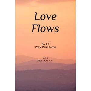 Kirkman, Keith Love Flows (Prose Poems Series) Kirkman, Keith Love Flows (Prose Poems Series)