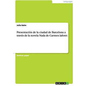 Halm, Julia Presentación de la ciudad de Barcelona a través de la novela Nada de Carmen laforet Halm, Julia Presentación de la ciudad de Barcelona a través de la novela Nada de Carmen laforet