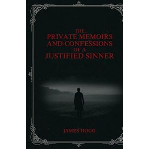 HOGG, JAMES The Private Memoirs and Confessions of a Justified Sinner: Written By Himself HOGG, JAMES The Private Memoirs and Confessions of a Justified Sinner: Written By Himself