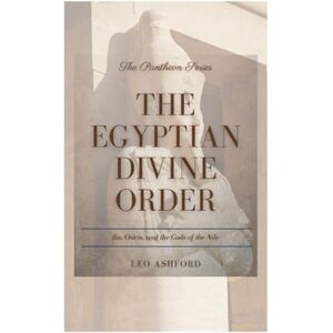 Ashford, Leo The Egyptian Divine Order: Ra, Osiris, and the Gods of Nile (The Pantheon Series) Ashford, Leo The Egyptian Divine Order: Ra, Osiris, and the Gods of Nile (The Pantheon Series)
