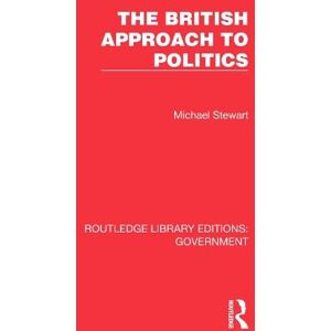 Stewart, Michael The British Approach to Politics (Routledge Library Editions: Government) Stewart, Michael The British Approach to Politics (Routledge Library Editions: Government)