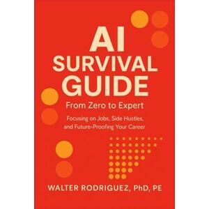 Rodriguez AI Survival Guide: From Zero to Expert: Focusing on Jobs, Side Hustles, and Future-Proofing Your Career Rodriguez AI Survival Guide: From Zero to Expert: Focusing on Jobs, Side Hustles, and Future-Proofing Your Career