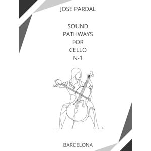 Pardal, Sr. Jose Sound Pathways for Cello N-1: BARCELONA Pardal, Sr. Jose Sound Pathways for Cello N-1: BARCELONA