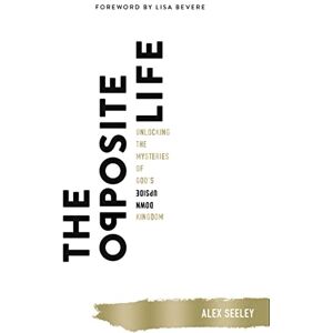 Seeley, Ale OPPOSITE LIFE PB: Unlocking the Mysteries of God’s Upside-Down Kingdom Seeley, Ale OPPOSITE LIFE PB: Unlocking the Mysteries of God’s Upside-Down Kingdom