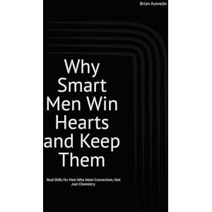 Acevedo, Brian Why Smart Men Win Hearts and Keep Them: The Smart Man’s Guide to Modern Love and Lasting Attraction Real Skills for Men Who Want Connection, Not Just ... to Build Trust, Romance, and Passion in 20 Acevedo, Brian Why Smart Men Win Hearts and Keep Them: The Smart Man’s Guide to Modern Love and Lasting Attraction Real Skills for Men Who Want Connection, Not Just ... to Build Trust, Romance, and Passion in 20
