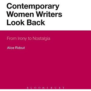 Ridout, Alice Contemporary Women Writers Look Back: From Irony to Nostalgia (Continuum Literary Studies) Ridout, Alice Contemporary Women Writers Look Back: From Irony to Nostalgia (Continuum Literary Studies)