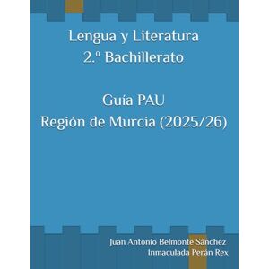 Sánchez, Juan Antonio Belmonte Lengua y Literatura 2.º Bachillerato Guía PAU Región de Murcia (2025-26) Sánchez, Juan Antonio Belmonte Lengua y Literatura 2.º Bachillerato Guía PAU Región de Murcia (2025-26)