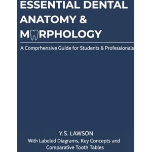 Lawson, YS Essential Dental Anatomy & Morphology: A Clear and Concise Study Manual for Dental Students and Professionals: With Labeled Diagrams, Key Concepts, and Comparative Tooth Tables Lawson, YS Essential Dental Anatomy & Morphology: A Clear and Concise Study Manual for Dental Students and Professionals: With Labeled Diagrams, Key Concepts, and Comparative Tooth Tables