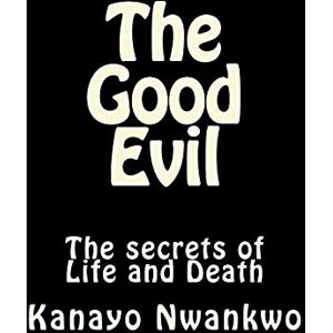 Nwankwo, Kanayo The Good Evil: The secrets of Life and Death Nwankwo, Kanayo The Good Evil: The secrets of Life and Death