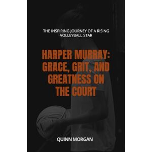 Morgan, Quinn Harper Murray: Grace, Grit, and Greatness on the Court: The inspiring Journey if a Rising Volleyball Star Morgan, Quinn Harper Murray: Grace, Grit, and Greatness on the Court: The inspiring Journey if a Rising Volleyball Star