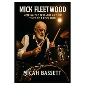 BASSETT, MICAH MICK FLEETWOOD: KEEPING THE BEAT–THE LIFE AND TIMES OF A ROCK ICON BASSETT, MICAH MICK FLEETWOOD: KEEPING THE BEAT–THE LIFE AND TIMES OF A ROCK ICON