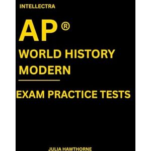 Hawthorne, Julia Intellectra AP ® WORLD HISTORY MODERN EXAM PRACTICE TESTS: over 2000 practice questions , 13 mock exams/practice tests. Hawthorne, Julia Intellectra AP ® WORLD HISTORY MODERN EXAM PRACTICE TESTS: over 2000 practice questions , 13 mock exams/practice tests.