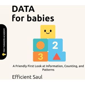 SAUL, EFFICIENT Data for Babies (Tiny Thinkers Academy): A Friendly First Look at Information, Counting, and Patterns (Tiny Thinkers Academy STEM for Babies) SAUL, EFFICIENT Data for Babies (Tiny Thinkers Academy): A Friendly First Look at Information, Counting, and Patterns (Tiny Thinkers Academy STEM for Babies)