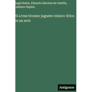 Rubio, Ángel Ni a tres tirones: juguete cómico-lírico en un acto Rubio, Ángel Ni a tres tirones: juguete cómico-lírico en un acto
