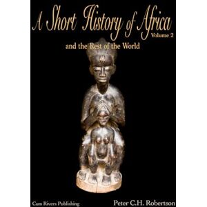 Robertson, Peter C.H. A Short History of Africa and the Rest of the World: Volume 2 Robertson, Peter C.H. A Short History of Africa and the Rest of the World: Volume 2