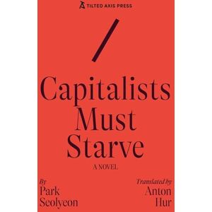 Park Seolyeon Capitalists Must Starve: A Novel Park Seolyeon Capitalists Must Starve: A Novel