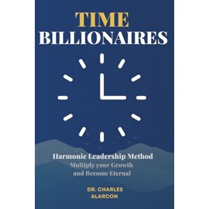 Alarcon, Dr. Charles TIME BILLIONAIRES: Multiply your growth and become eternal. Alarcon, Dr. Charles TIME BILLIONAIRES: Multiply your growth and become eternal.