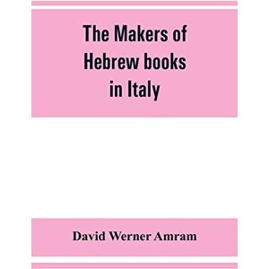 Werner Amram, David The makers of Hebrew books in Italy; being chapters in the history of the Hebrew printing press Werner Amram, David The makers of Hebrew books in Italy; being chapters in the history of the Hebrew printing press