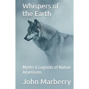 Marberry, John E. Whispers of the Earth: Myths & Legends of Native Americans Marberry, John E. Whispers of the Earth: Myths & Legends of Native Americans