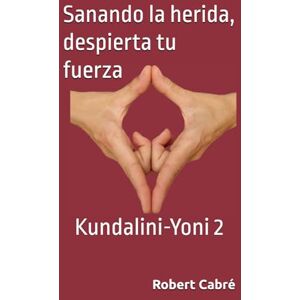 Guixé, Sr. Robert Cabré Sanando la herida, despierta tu fuerza: Kundalini-Yoni 2 Guixé, Sr. Robert Cabré Sanando la herida, despierta tu fuerza: Kundalini-Yoni 2