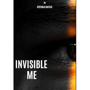 Kafilat, Oyetunji Invisible Me: Overcoming Feelings of Being Unseen and Embracing Self-Worth (Finding Me Series) Kafilat, Oyetunji Invisible Me: Overcoming Feelings of Being Unseen and Embracing Self-Worth (Finding Me Series)