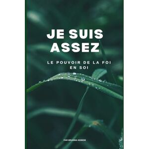 Kebede, Brianna Je Suis Assez: Le Pouvoir de la Foi en Soi Kebede, Brianna Je Suis Assez: Le Pouvoir de la Foi en Soi