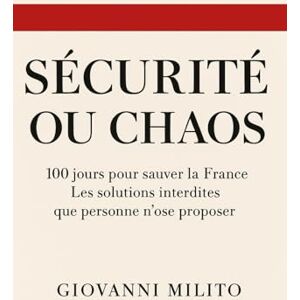 Milito, Giovanni SÉCURITÉ OU CHAOS : 100 jours pour sauver la France Les solutions interdites que personne n'ose proposer: "Tolérance zéro" "Reconquête territoriale" "Justice immédiate" "Action immédiate Milito, Giovanni SÉCURITÉ OU CHAOS : 100 jours pour sauver la France Les solutions interdites que personne n'ose proposer: "Tolérance zéro" "Reconquête territoriale" "Justice immédiate" "Action immédiate