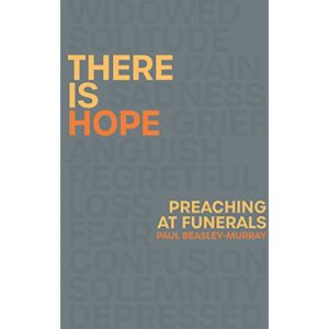 Beasley-Murray, Paul There is Hope: Preaching at Funerals Beasley-Murray, Paul There is Hope: Preaching at Funerals