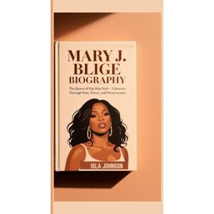 JOHNSON, ISLA MARY J. BLIGE BIOGRAPHY: The Queen of Hip-Hop Soul – A Journey Through Pain, Power, and Perseverance JOHNSON, ISLA MARY J. BLIGE BIOGRAPHY: The Queen of Hip-Hop Soul – A Journey Through Pain, Power, and Perseverance