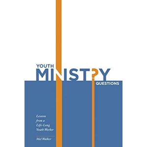 Walker, Mel Youth Ministry Questions: Lessons from a Life-Long Youth Worker Walker, Mel Youth Ministry Questions: Lessons from a Life-Long Youth Worker