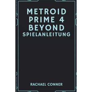 CONNER, RACHAEL METROID PRIME 4 BEYOND SPIELANLEITUNG: Umfassende Unterstützung für Spieler, die Einblicke in Erkundungskämpfe und vollen Abschlusserfolg suchen CONNER, RACHAEL METROID PRIME 4 BEYOND SPIELANLEITUNG: Umfassende Unterstützung für Spieler, die Einblicke in Erkundungskämpfe und vollen Abschlusserfolg suchen