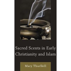 Lexington Books Sacred Scents in Early Christianity and Islam (Studies in Body and Religion) Lexington Books Sacred Scents in Early Christianity and Islam (Studies in Body and Religion)
