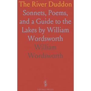 William, Wordsworth The River Duddon: Sonnets, Poems, and a Guide to the Lakes by William Wordsworth William, Wordsworth The River Duddon: Sonnets, Poems, and a Guide to the Lakes by William Wordsworth